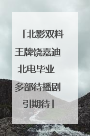 北影双料王牌饶嘉迪北电毕业 多部待播剧引期待