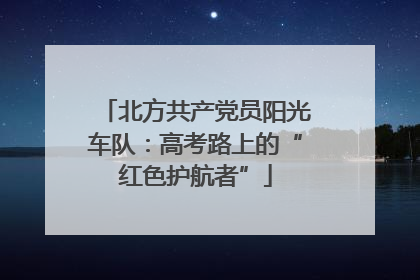 北方共产党员阳光车队：高考路上的“红色护航者”