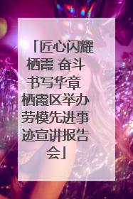匠心闪耀栖霞 奋斗书写华章 栖霞区举办劳模先进事迹宣讲报告会