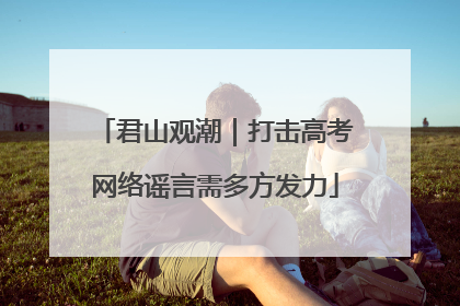 君山观潮｜打击高考网络谣言需多方发力