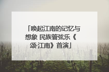 唤起江南的记忆与想象 民族管弦乐《颂·江南》首演