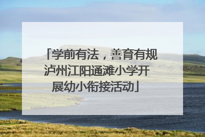 学前有法，善育有规 泸州江阳通滩小学开展幼小衔接活动