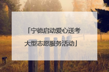 宁德启动爱心送考大型志愿服务活动