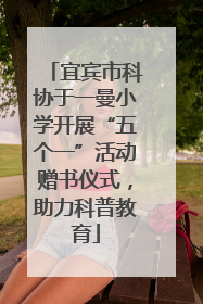宜宾市科协于一曼小学开展“五个一”活动赠书仪式，助力科普教育