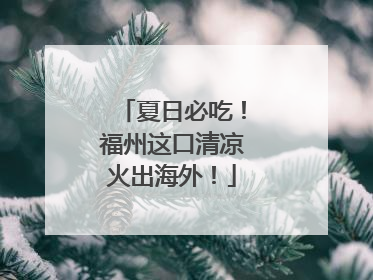 夏日必吃！福州这口清凉火出海外！