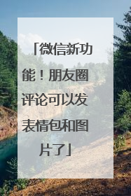 微信新功能！朋友圈评论可以发表情包和图片了