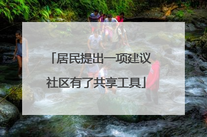 居民提出一项建议 社区有了共享工具
