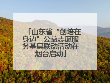 山东省“创培在身边”公益志愿服务基层联动活动在烟台启动