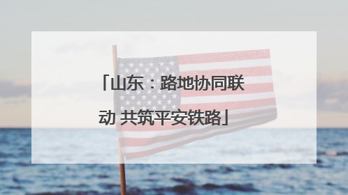 山东：路地协同联动 共筑平安铁路