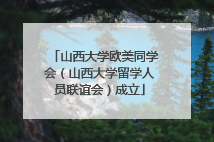 山西大学欧美同学会（山西大学留学人员联谊会）成立