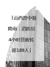 山西晋中强降雨：消防员4小时营救转移189人