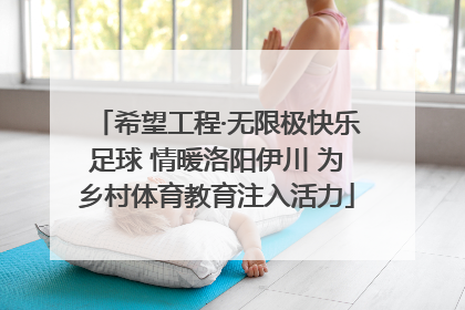 希望工程·无限极快乐足球 情暖洛阳伊川 为乡村体育教育注入活力