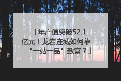 年产值突破52.1亿元！龙岩连城如何靠“一站一品”致富？