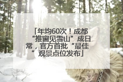 年均60次！成都“推窗见雪山”成日常，官方首批“最佳”观景点位发布
