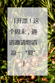 开漂！这个周末，通道邀请您清凉一“夏”