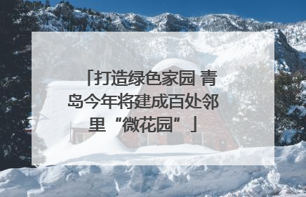 打造绿色家园 青岛今年将建成百处邻里“微花园”