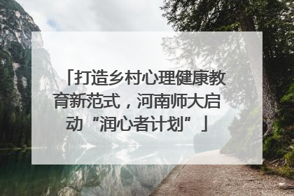 打造乡村心理健康教育新范式，河南师大启动“润心者计划”