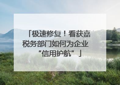 极速修复！看获嘉税务部门如何为企业“信用护航”