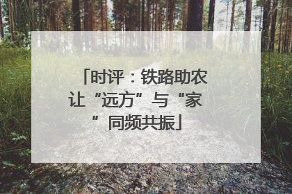 时评：铁路助农让“远方”与“家”同频共振