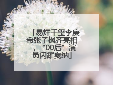易烊千玺李庚希张子枫齐亮相，“00后”演员闪耀戛纳