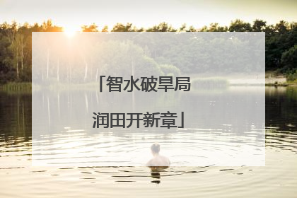 智水破旱局 润田开新章
