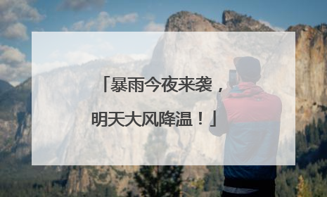 暴雨今夜来袭，明天大风降温！
