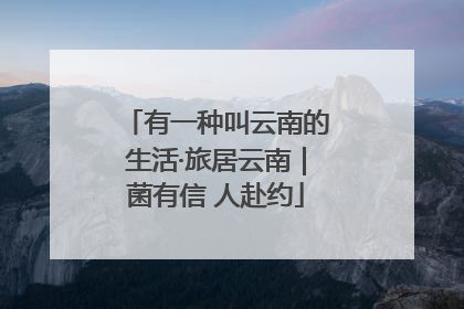 有一种叫云南的生活·旅居云南｜菌有信 人赴约