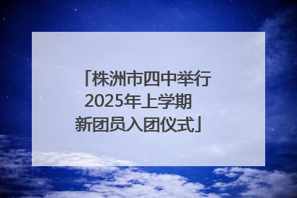 株洲市四中举行2025年上学期新团员入团仪式