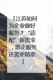 江苏如何为企业做好服务？“适配”新需求，惠企服务还需更精准