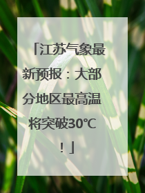 江苏气象最新预报：大部分地区最高温将突破30℃！