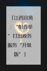江西宜黄：“组合拳”打出政务服务“升级版”