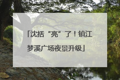 沈括“亮”了！镇江梦溪广场夜景升级