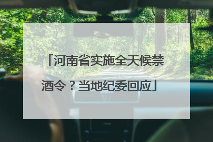 河南省实施全天候禁酒令？当地纪委回应