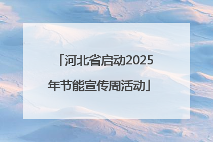 河北省启动2025年节能宣传周活动