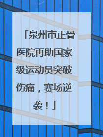 泉州市正骨医院再助国家级运动员突破伤痛，赛场逆袭！