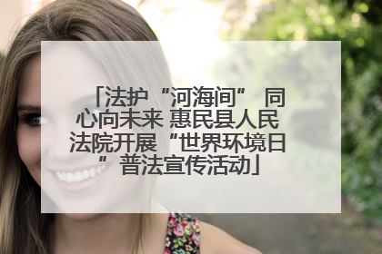 法护“河海间” 同心向未来 惠民县人民法院开展“世界环境日”普法宣传活动