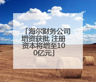 海尔财务公司增资获批 注册资本将增至100亿元