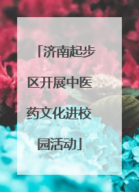 济南起步区开展中医药文化进校园活动