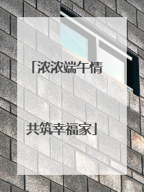 浓浓端午情 共筑幸福家
