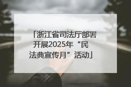 浙江省司法厅部署开展2025年“民法典宣传月”活动