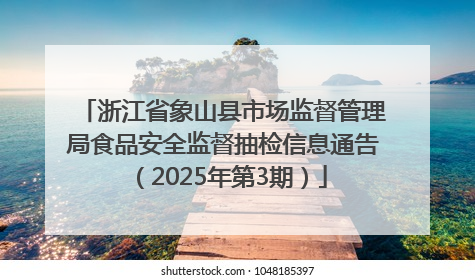 浙江省象山县市场监督管理局食品安全监督抽检信息通告（2025年第3期）