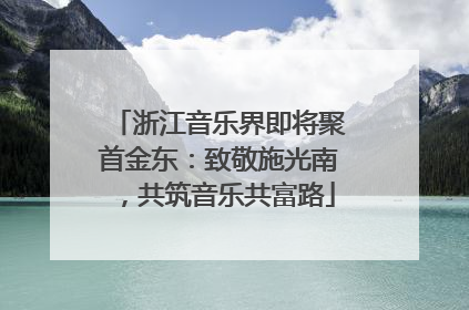 浙江音乐界即将聚首金东：致敬施光南，共筑音乐共富路