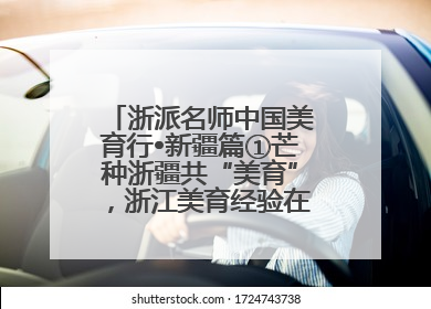 浙派名师中国美育行•新疆篇①芒种浙疆共“美育”，浙江美育经验在伊犁“发芽”
