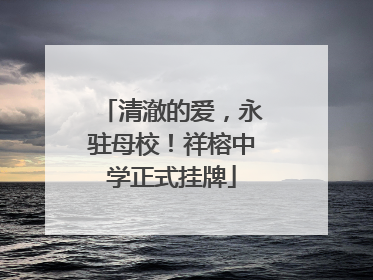 清澈的爱，永驻母校！祥榕中学正式挂牌