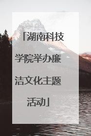 湖南科技学院举办廉洁文化主题活动