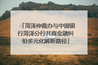 菏泽仲裁办与中国银行菏泽分行共商金融纠纷多元化解新路径