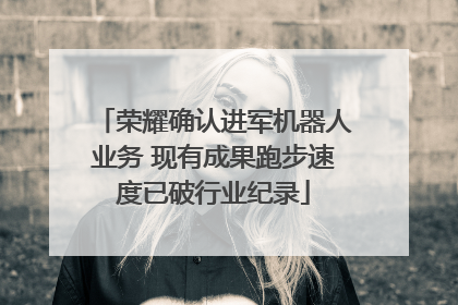 荣耀确认进军机器人业务 现有成果跑步速度已破行业纪录