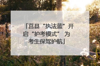 莒县“执法蓝”开启“护考模式” 为考生保驾护航