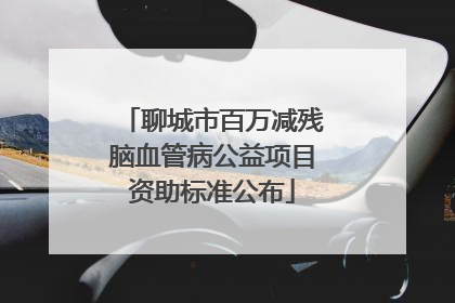 聊城市百万减残脑血管病公益项目资助标准公布