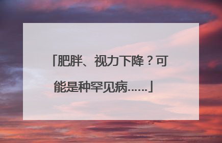 肥胖、视力下降？可能是种罕见病……